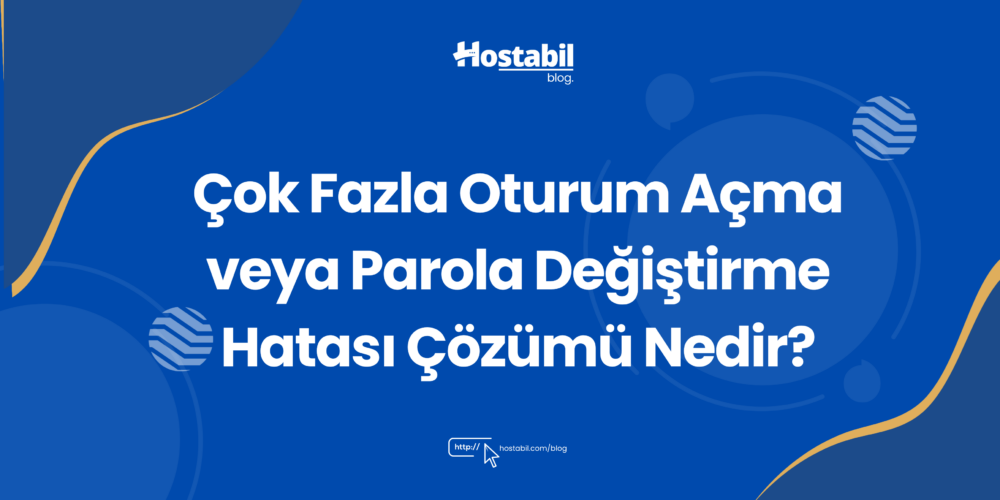 Çok Fazla Oturum Açma veya Parola Değiştirme Hatası Çözümü Nedir?