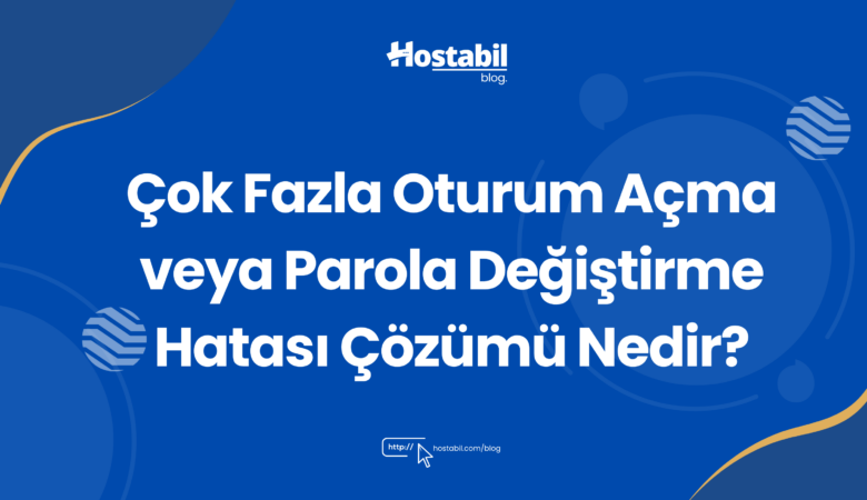 Çok Fazla Oturum Açma veya Parola Değiştirme Hatası Çözümü Nedir?