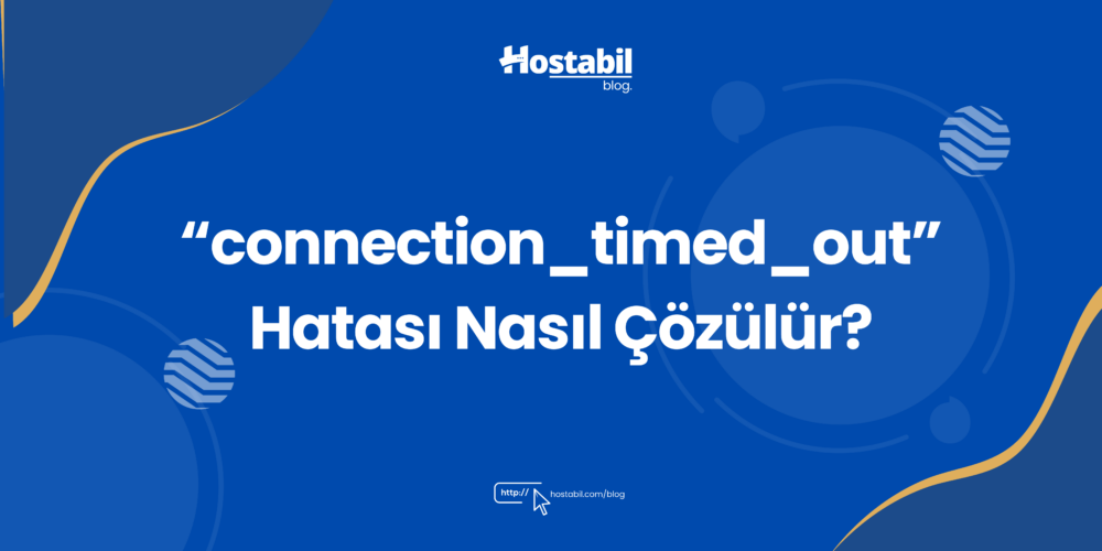 ERR_CONNECTION_TIMED_OUT Hatası Nasıl Çözülür?