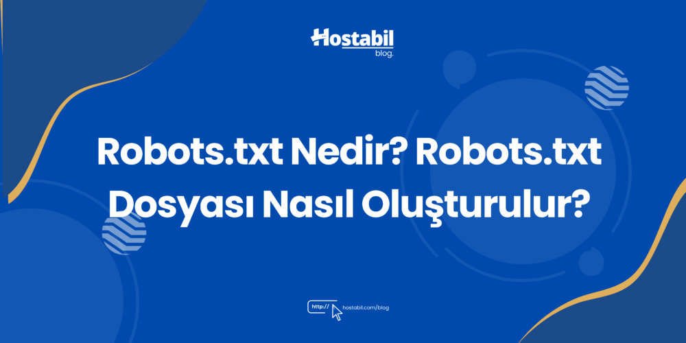 Robots.txt Nedir? Robots.txt Dosyası Nasıl Oluşturulur?
