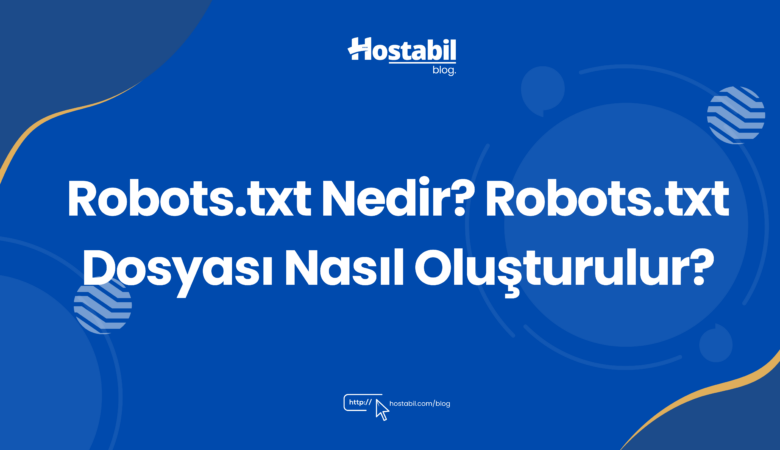 Robots.txt Nedir? Robots.txt Dosyası Nasıl Oluşturulur?